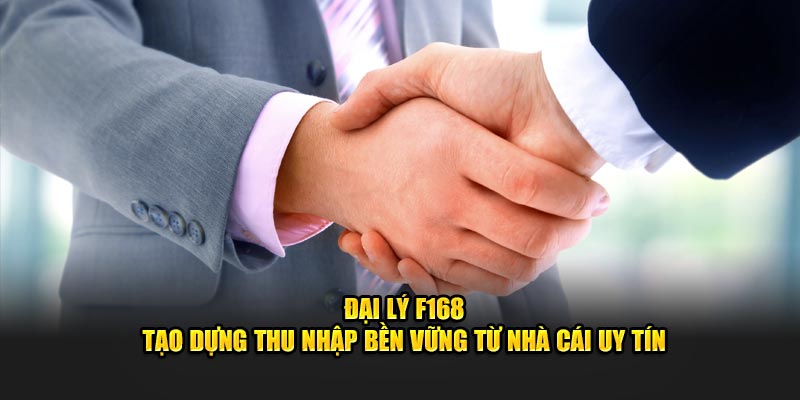 dai ly f168 – tao dung thu nhap ben vung tu nha cai uy tin