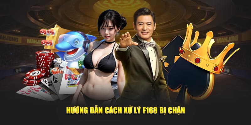 Hướng dẫn cách xử lý F168 bị chặn