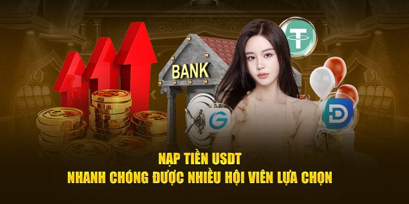 Nạp tiền USDT nhanh chóng được nhiều hội viên lựa chọn 